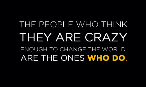 the-people-who-think-they-are-crazy-enought-to-change-the-world-are-the-ones-who-do